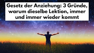 Gesetz der Anziehung 3 Gründe warum dieselbe Lektion immer und immer wieder kommt [upl. by Ayidan]