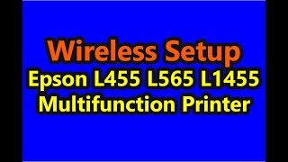 Wireless Setup Epson L455 L565 L1455 Multifunction Printer  WiFi Setup [upl. by Riada]