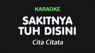 SAKITNYA TUH DISINI  Cita Citata  KARAOKE [upl. by Farant]