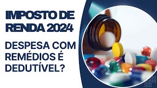 IMPOSTO DE RENDA 2024  DESPESAS COM MEDICAMENTOS SÃO DEDUTÍVEIS [upl. by Collen]