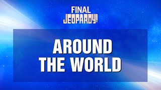 Final Jeopardy Around the World  JEOPARDY [upl. by Nojid]