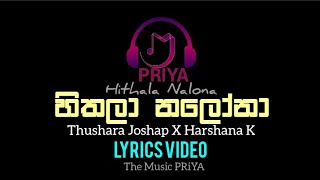 Hithala Nalona  හිතලා නලෝනා   Lyrics Video  Thushara Joshap X Harshana K  HKP  M PRiYA [upl. by Eartha]