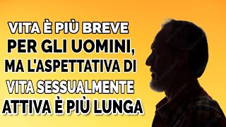 La vita è più breve per gli uomini ma laspettativa di vita sessualmente attiva è più lunga [upl. by Ajnot]