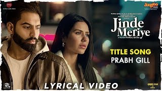 Prabh Gill  Jinde Meriye  Title Track  Lyrical Video  Parmish Verma  Sonam Bajwa  Pankaj Batra [upl. by Elleiram]