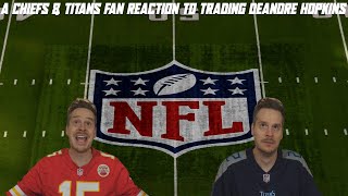 A Chiefs amp Titans Fan Reaction to Trading DeAndre Hopkins [upl. by Paviour80]