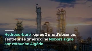 Hydrocarbure  après 3 ans d’absence l’entreprise américaine Nabors signe son retour en Algérie [upl. by Dowzall]