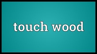 Touch wood Meaning [upl. by Sharpe]