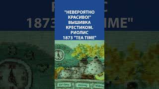 quotНевероятно красивоquot Вышивка крестиком Риолис 1873 quotTea Timequot [upl. by Jeffery]