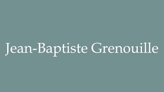 How to Pronounce JeanBaptiste Grenouille Correctly in French [upl. by Nuavahs]