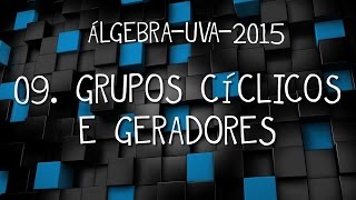 ÁlgebraUVA2015 09 Grupos Cíclicos e Geradores [upl. by Nazario330]