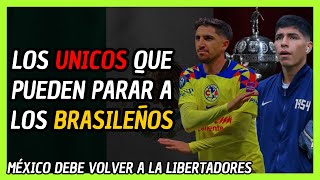 3 RAZONES POR LAS QUE MÉXICO DEBE VOLVER A LA COPA LIBERTADORES ¿Con ellos Brasil no ganaría [upl. by Akalam]