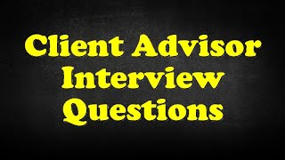 Client Advisor Interview Questions [upl. by Warrick]