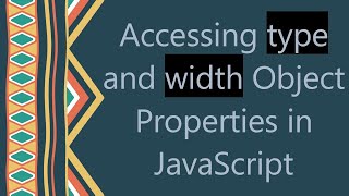 Accessing type and width Object Properties in JavaScript [upl. by Ballou]