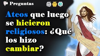 Ateos que luego se hicieron religiosos ¿Qué los hizo cambiar [upl. by Ttoille]