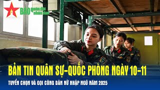 Bản tin Quân sựQuốc phòng ngày 1011 Tuyển chọn và gọi công dân nữ nhập ngũ năm 2025 [upl. by Roanne]