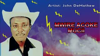 JOHN DEMATHEW  MWIRE ACOKE MUCII [upl. by Irita]