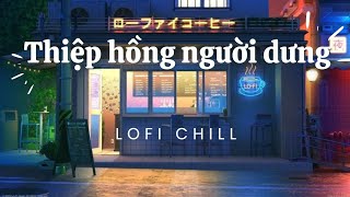 Thiệp hồng người dưng—Lofi chill🥦🎼 [upl. by Anyek]