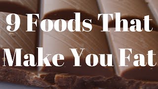 9 Foods That Make You Fat [upl. by Torre]