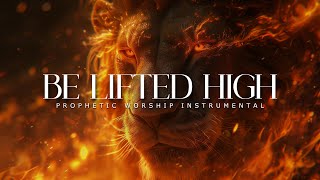 Be Lifted High  Powerful Prophetic Worship Music [upl. by Aryk]