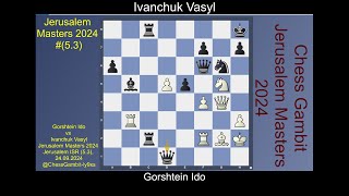 Gorshtein Ido vs Ivanchuk Vasyl Jerusalem Masters 2024 5 3 [upl. by Fleeman780]