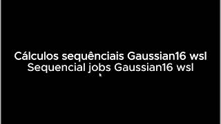 Cálculos sequênciais Gaussian16 wsl  Sequential jobs Gaussian16 wsl [upl. by Eivlys]