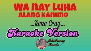 Wa Nay Luha Alang Kanimo Rene Cruz Karaoke Version [upl. by Orodoet32]