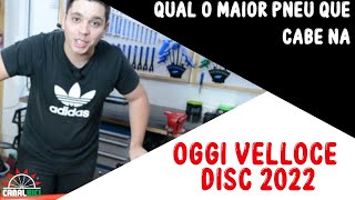 QUAL O MAIOR PNEU QUE CABE NA OGGI VELLOCE DISC 2022 [upl. by Rahel]