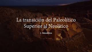 La transición del Paleolítico Superior al Neolítico  1 El Mesolítico [upl. by Domingo]