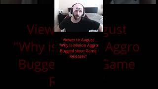 Viewer to August  quotWhy is Minion Aggro Bugged since Game Releasequot [upl. by Elynad979]