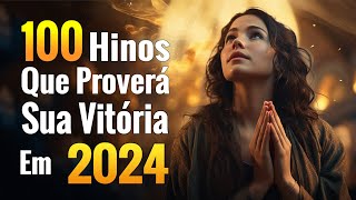 100 Hinos Que Proverá Sua Vitória em 2024  Só as Melhores Músicas Gospel Atemporais  Com Letra [upl. by Naesyar]