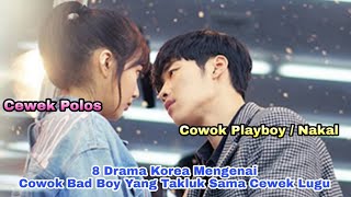 8 Drama Korea Mengenai Cowok Bad Boy Yang Takluk Sama Cewek Lugu [upl. by Tisbe221]