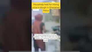 Househelp held for mixing urine in dough in Ghaziabad Police shorts news shortsindia viralvideo [upl. by Cissy]