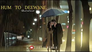 hum to deewane deewane tere deewane hai deewane song  hum to deewane lofi  slowed and reverb [upl. by Calisa250]