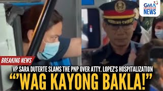 quotWag kayong baklaquot  VP Duterte slams PNP over Lopezs hospitalization  GMA Integrated News [upl. by Erb]