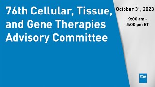 76th Cellular Tissue and Gene Therapies Advisory Committee [upl. by Enelav]