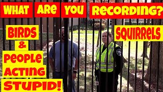 🔵What are you recording🔵Birds Squirrels amp People Acting STUPID🔴1st and 2nd amendment audit fail🔴 [upl. by Lilias557]