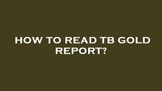 How to read tb gold report [upl. by Yahsat]