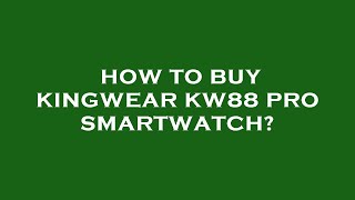 How to buy kingwear kw88 pro smartwatch [upl. by Daahsar]