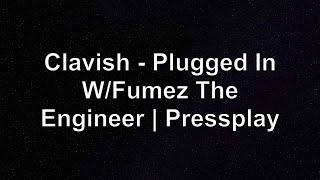 Clavish  Plugged In WFumez The Engineer  Pressplay Lyrics [upl. by Shaylah]