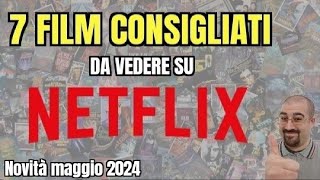 7 FILM CONSIGLIATI da vedere su NETFLIX  Maggio 2024  Nuove uscite [upl. by Caprice651]