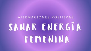 SANAR ENERGÍA FEMENINA Afirmaciones Positivas para el Balance Energético  Intuición y Poder [upl. by Ahsyt]