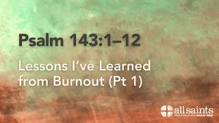 Psalm 143  Lessons I’ve Learned from Burnout Part 1 [upl. by Joell]