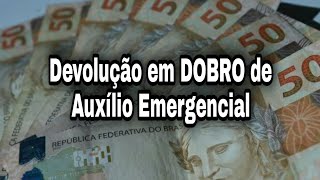 Devolução em DOBRO de Auxílio Emergencial [upl. by Yaniv]