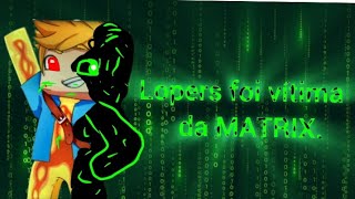 Lopers foi vítima da MATRIX [upl. by Annerahs]