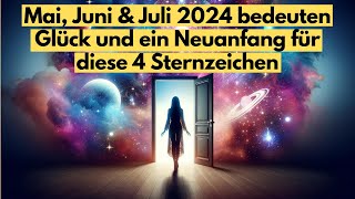 Mai Juni amp Juli 2024 bedeuten Glück und ein Neuanfang für diese 4 Sternzeichen horoskop [upl. by Jasmin]