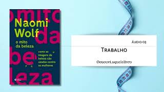 Áudio 03  Trabalho  O Mito da Beleza  Naomi Wolf [upl. by Aliakim]