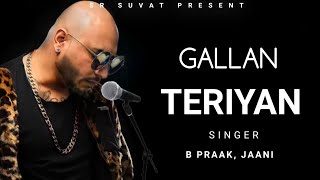 B Praak GALLAN TERIYAN SONG  LYRICS  Jaani  SR Suvat [upl. by Ullund314]