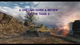 World of Tanks  A Unicums Guide amp Review of the Tiger 2 [upl. by Bernstein]