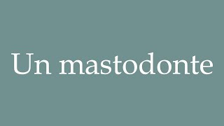 How to Pronounce Un mastodonte A mastodon Correctly in French [upl. by Lou]