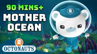 ​Octonauts  🌊 Mother Ocean 🌸  90 Mins Compilation  Underwater Sea Education [upl. by Kcirddahc]